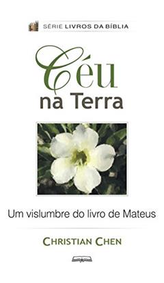 Céu na Terra: Um Vislumbre do Livro de Mateus, do autor Christian Chen