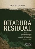 Ler Ditadura Residual: Afinal, o que é Intervenção Militar "Constitucional" no Contexto das Ideologias da Intervenção?, do autor Thiago Tifaldi Ler Ditadura Residual: Afinal, o que é Intervenção Militar "Constitucional" no Contexto das Ideologias da Intervenção?, do autor Thiago Tifaldi