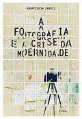 Ler A Fotografia e a Crise da Modernidade, do autor Annateresa Fabris