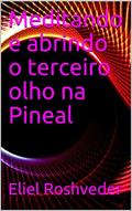 Ler Meditando e abrindo o terceiro olho na Pineal (Série Meditação Livro 4), do autor Eliel Roshveder Ler Meditando e abrindo o terceiro olho na Pineal (Série Meditação Livro 4), do autor Eliel Roshveder