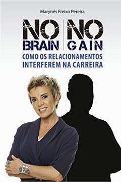 NO BRAIN NO GAIN: Como os relacionamentos interferem na carreira, do autor Marynês Freixo Pereira