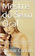 Ler Mestre do Sexo Oral: Guia Pratico para Enloquecer Qualquer Mulher na Cama, do autor Vilmar Castro Ler Mestre do Sexo Oral: Guia Pratico para Enloquecer Qualquer Mulher na Cama, do autor Vilmar Castro