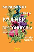 Ler Monumento para a mulher desconhecida: Ensaios íntimos sobre o feminino, do autor Renata Corrêa