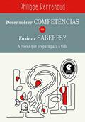 Ler Desenvolver Competências ou Ensinar Saberes?: A Escola que Prepara para a Vida, do autor Philippe Perrenoud Ler Desenvolver Competências ou Ensinar Saberes?: A Escola que Prepara para a Vida, do autor Philippe Perrenoud