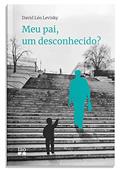 Ler Meu Pai, um Desconhecido?, do autor David Léo Levisky