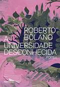 Ler A Universidade Desconhecida: Poesia, do autor Roberto Bolaño Ler A Universidade Desconhecida: Poesia, do autor Roberto Bolaño