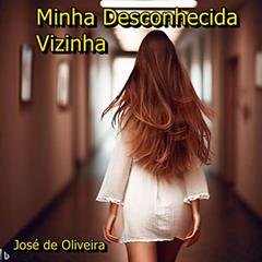 MINHA DESCONHECIDA VIZINHA: CONTOS SENSUAIS, do autor José de Oliveira