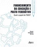 Ler Financiamento da Educação e Pacto Federativo: Qual o Papel do FNDE?, do autor Rosana Evangelista da Cruz