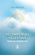 Ler Recompensas Celestiais: Vivendo com a eternidade à vista, do autor Mark Hitchcock