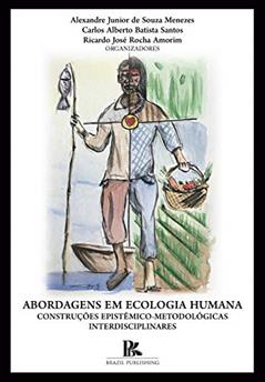 Abordagens em Ecologia Humana: Construções epistêmico-metodológicas interdisciplinares, do autor Alexandre Junior de Souza Menezes; Carlos Alberto Batista dos Santos; Ricardo José Rocha Amorim