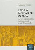 Ler Jung e o Laboratório da Alma: A Psicologia Analítica Examinada pela Teoria do Ator-Rede, do autor Henrique Pereira