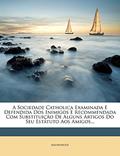 Ler A Sociedade Catholica Examinada E Defendida Dos Inimigos E Recommendada Com Substituição De Alguns Artigos Do Seu Estatuto Aos Amigos..., do autor Anonymous Ler A Sociedade Catholica Examinada E Defendida Dos Inimigos E Recommendada Com Substituição De Alguns Artigos Do Seu Estatuto Aos Amigos..., do autor Anonymous