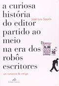 Ler A Curiosa História do Editor Partido ao Meio na Era dos Robôs Escritores, do autor José Luis Saorín Ler A Curiosa História do Editor Partido ao Meio na Era dos Robôs Escritores, do autor José Luis Saorín