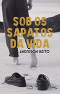 Ler Sob os sapatos da vida, do autor Anderson Brito