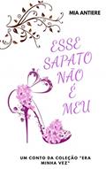Ler Esse sapato não é meu (Era minha vez Livro 1), do autor Mia Antiere Ler Esse sapato não é meu (Era minha vez Livro 1), do autor Mia Antiere