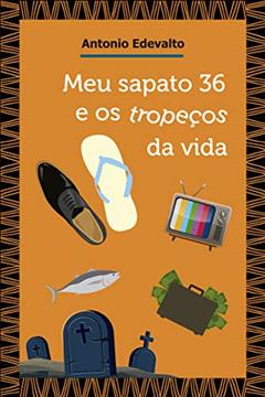 Meu sapato 36 e os tropeços da vida, do autor Antonio Edevalto Ferreira da Silva