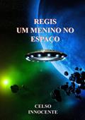 Ler REGIS UM MENINO NO ESPAÇO, do autor Celso Innocente Ler REGIS UM MENINO NO ESPAÇO, do autor Celso Innocente