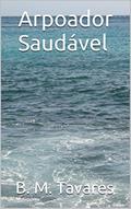 Ler Arpoador Saudável, do autor B. M. Tavares Ler Arpoador Saudável, do autor B. M. Tavares