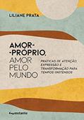 Ler Amor-próprio, Amor Pelo Mundo: Práticas de Atenção, Expressão e Transformação Para Tempos (in)tensos, do autor Liliane Prata