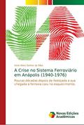 Ler A Crise no Sistema Ferroviário em Anápolis (1940-1976): Poucas décadas depois de festejada a sua chegada a ferrovia caiu no esquecimento., do autor Irene Alves Santos da Silva
