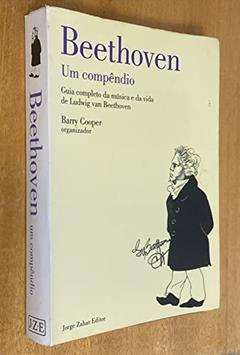 Beethoven. Um Compendio. Guia Completo da Musica e da Vida de Ludwig Van Beethoven, do autor Barry Cooper
