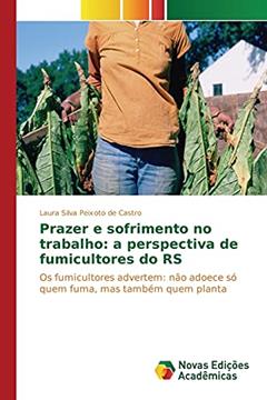 Prazer e sofrimento no trabalho: a perspectiva de fumicultores do RS, do autor Silva Peixoto de Castro Laura
