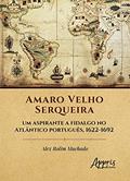Ler Amaro Velho Serqueira - Um aspirante a fidalgo no Atlântico português, 1622-1692, do autor Alex Rolim Machado Ler Amaro Velho Serqueira - Um aspirante a fidalgo no Atlântico português, 1622-1692, do autor Alex Rolim Machado