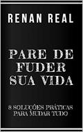 Ler Pare de fuder sua vida!: 8 Soluções práticas para mudar tudo, do autor Renan Real Ler Pare de fuder sua vida!: 8 Soluções práticas para mudar tudo, do autor Renan Real