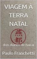 Ler Viagem à terra natal: Dois diários de haicai, do autor Paulo Franchetti