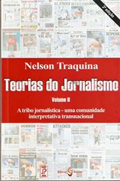 Teorias do Jornalismo: a Tribo Jornalística - Uma Comunidade Interpretativa Transnacional (Volume 2), do autor Nelson Traquina