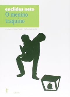 O Menino Traquino. Crônicas Políticas e Crônicas Leves - Volume 9. Coleção Euclides Neto, do autor Euclides Neto