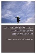Ler A forma da República: Da constituição mista ao Estado, do autor Cicero Romão Resende de Araujo
