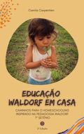 Ler Educação Waldorf em casa: Caminhos para o Homeschooling inspirado na pedagogia Waldorf 1º setênio, do autor Camila Carpentieri