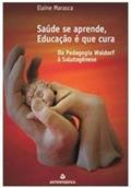Ler Saúde Se Aprende, Educação é que Cura. Da Pedagogia Waldorf à Salutogênese, do autor Elaine Marasca Ler Saúde Se Aprende, Educação é que Cura. Da Pedagogia Waldorf à Salutogênese, do autor Elaine Marasca