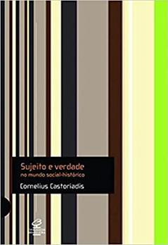 Sujeito e Verdade no Mundo Social-Histórico, do autor Cornelius Castoriadis
