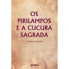 OS PIRILAMPOS E A CUCURA SAGRADA, do autor ANA MARIA KROSCHINSKI