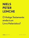 Ler O Antigo Testamento ainda é um Livro Helenístico? (UCG EBOOKS), do autor Niels Peter Lemche