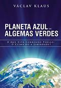 Ler Planeta Azul em Algemas Verdes: O que está correndo perigo: o clima ou a liberdade?, do autor Václav Klaus