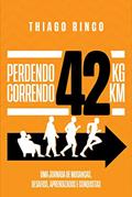 Ler Perdendo 42kg, Correndo 42km: Uma jornada de mudanças, desafios, aprendizados e conquistas, do autor Thiago Rinco