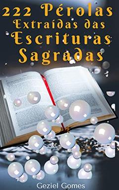 222 PÉROLAS EXTRAIDAS DAS ESCRITURAS SAGRADAS: Roteiros Bíblicos, do autor GEZIEL GOMES