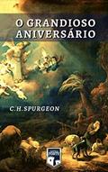 Ler O Grandioso Aniversário, do autor Charles Haddon Spurgeon Ler O Grandioso Aniversário, do autor Charles Haddon Spurgeon