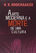 Ler A Arte Moderna e a Morte de Uma Cultura, do autor H. R. Rookmaaker Ler A Arte Moderna e a Morte de Uma Cultura, do autor H. R. Rookmaaker