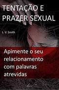 Ler Tentação e Prazer Sexual: Como Apimentar o seu Relacionamento com Palavras Atrevidas, do autor L. V. Smith