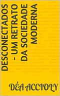 Ler Desconectados - Um Retrato da Sociedade Moderna, do autor Déa Accioly