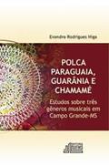 Ler Polca paraguaia, guarânia e chamamé: estudos sobre três gêneros musicais em Campo Grande-MS, do autor Evandro Rodrigues Higa