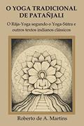 Ler O Yoga tradicional de Patañjali: o Raja-Yoga segundo o Yoga-Sutra e outros textos indianos clássicos, do autor Roberto De Andrade Martins