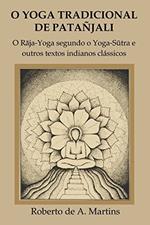 Ler O Yoga tradicional de Patañjali: o Raja-Yoga segundo o Yoga-Sutra e outros textos indianos clássicos, do autor Roberto De Andrade Martins Ler O Yoga tradicional de Patañjali: o Raja-Yoga segundo o Yoga-Sutra e outros textos indianos clássicos, do autor Roberto De Andrade Martins