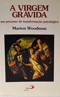 Ler A Virgem Grávida, do autor Marion Woodman Ler A Virgem Grávida, do autor Marion Woodman