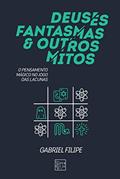 Ler Deuses, fantasmas e outros mitos: O pensamento mágico no jogo das lacunas, do autor Gabriel Filipe