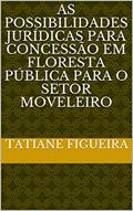 Ler As Possibilidades Jurídicas para Concessão em Floresta Pública para o Setor Moveleiro, do autor TATIANE FIGUEIRA Ler As Possibilidades Jurídicas para Concessão em Floresta Pública para o Setor Moveleiro, do autor TATIANE FIGUEIRA
